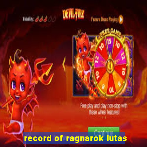 record of ragnarok lutas